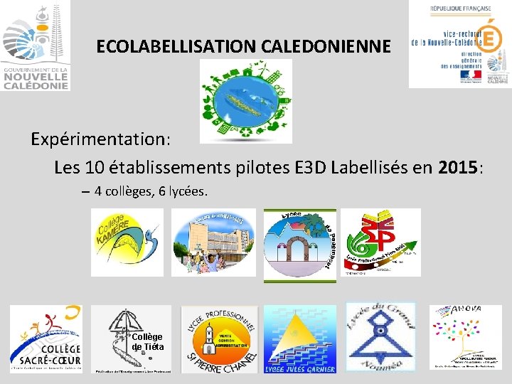 ECOLABELLISATION CALEDONIENNE Expérimentation: Les 10 établissements pilotes E 3 D Labellisés en 2015: –