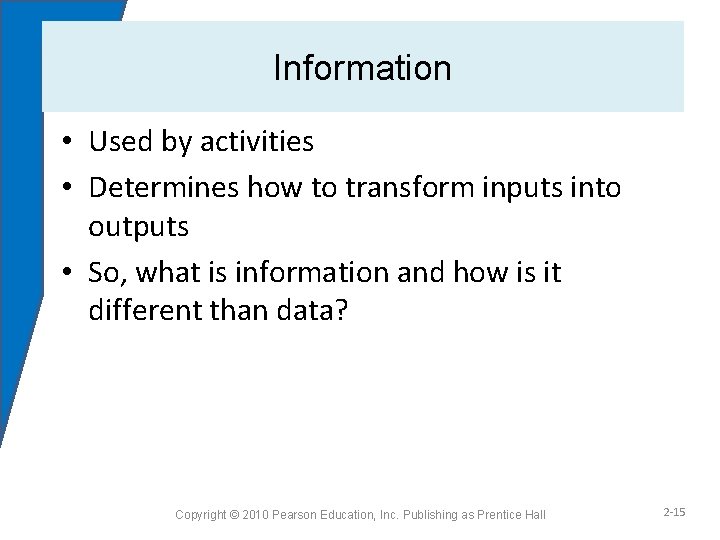 Information • Used by activities • Determines how to transform inputs into outputs •