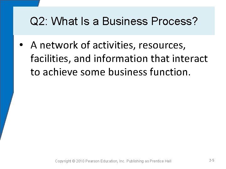 Q 2: What Is a Business Process? • A network of activities, resources, facilities,