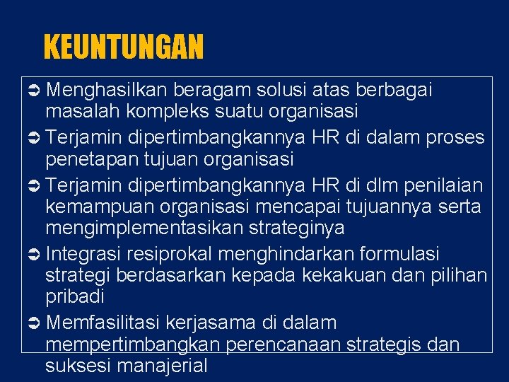 KEUNTUNGAN Menghasilkan beragam solusi atas berbagai masalah kompleks suatu organisasi Terjamin dipertimbangkannya HR di