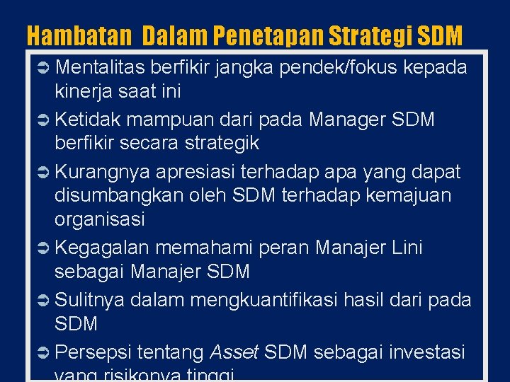 Hambatan Dalam Penetapan Strategi SDM Mentalitas berfikir jangka pendek/fokus kepada kinerja saat ini Ketidak