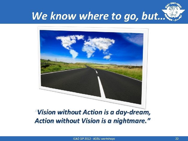 We know where to go, but… “Vision without Action is a day-dream, Action without