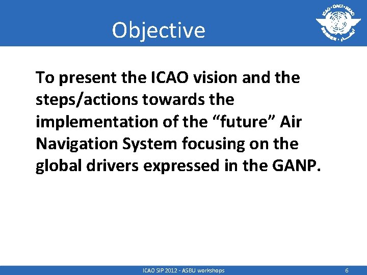 Objective To present the ICAO vision and the steps/actions towards the implementation of the