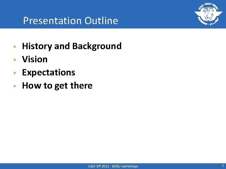 Presentation Outline • • History and Background Vision Expectations How to get there ICAO