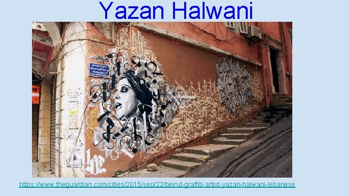 Yazan Halwani https: //www. theguardian. com/cities/2015/sep/22/beirut-graffiti-artist-yazan-halwani-lebanese 