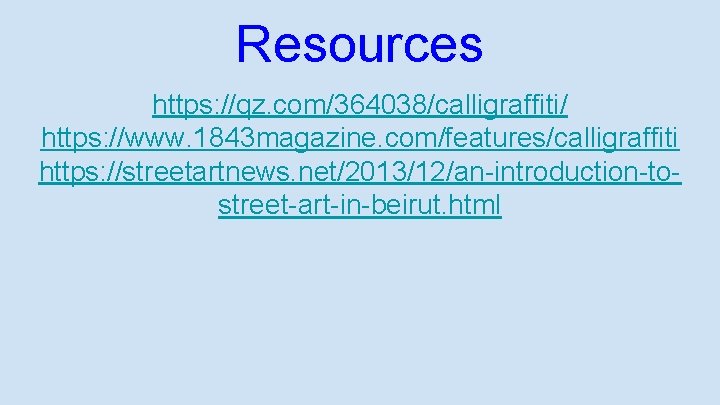 Resources https: //qz. com/364038/calligraffiti/ https: //www. 1843 magazine. com/features/calligraffiti https: //streetartnews. net/2013/12/an-introduction-tostreet-art-in-beirut. html 