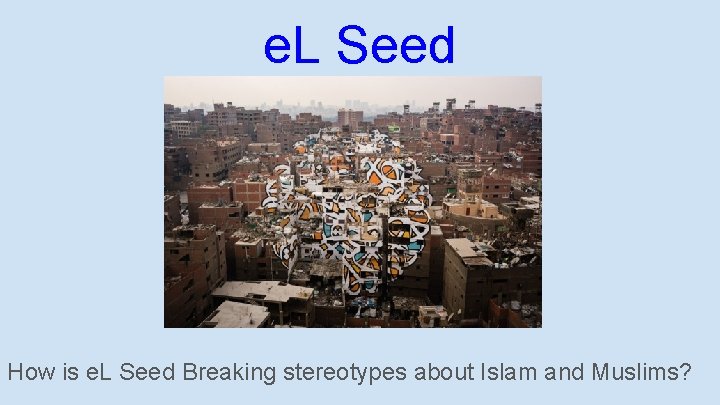 e. L Seed How is e. L Seed Breaking stereotypes about Islam and Muslims?