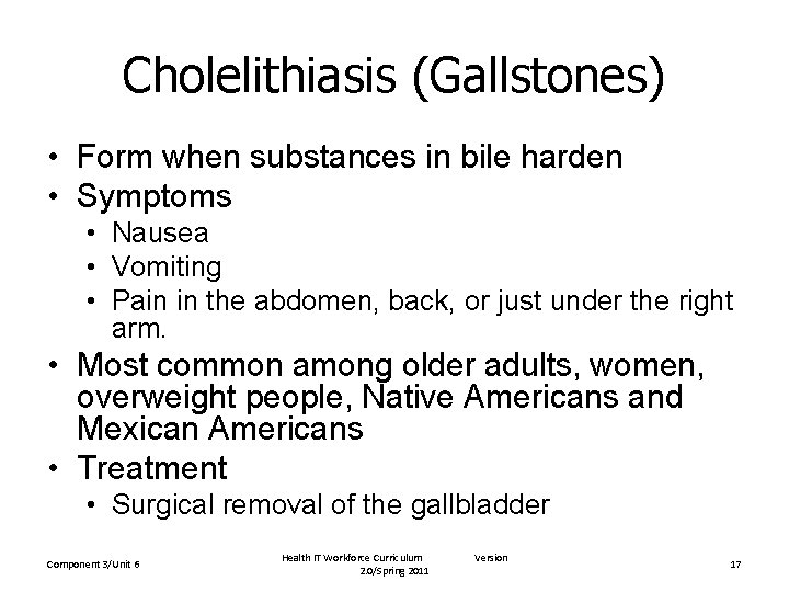 Cholelithiasis (Gallstones) • Form when substances in bile harden • Symptoms • Nausea •