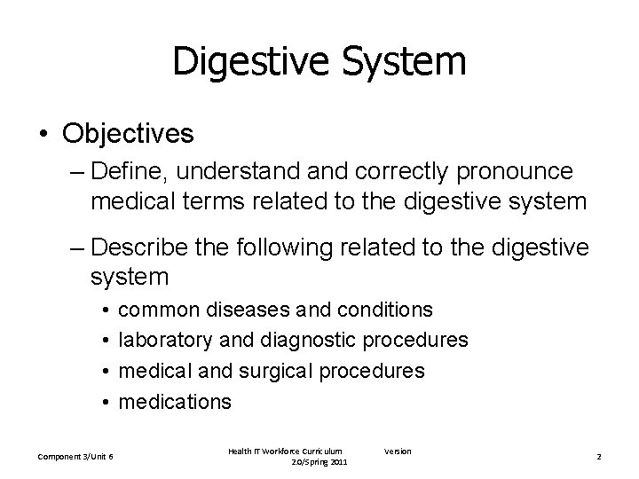 Digestive System • Objectives – Define, understand correctly pronounce medical terms related to the
