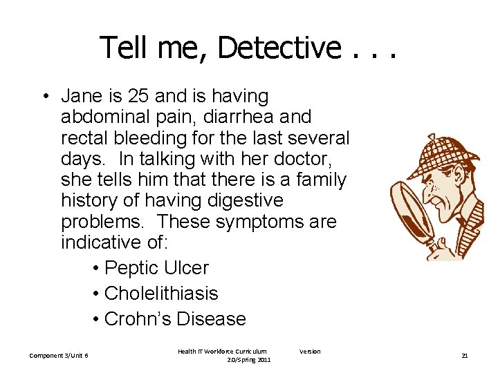 Tell me, Detective. . . • Jane is 25 and is having abdominal pain,