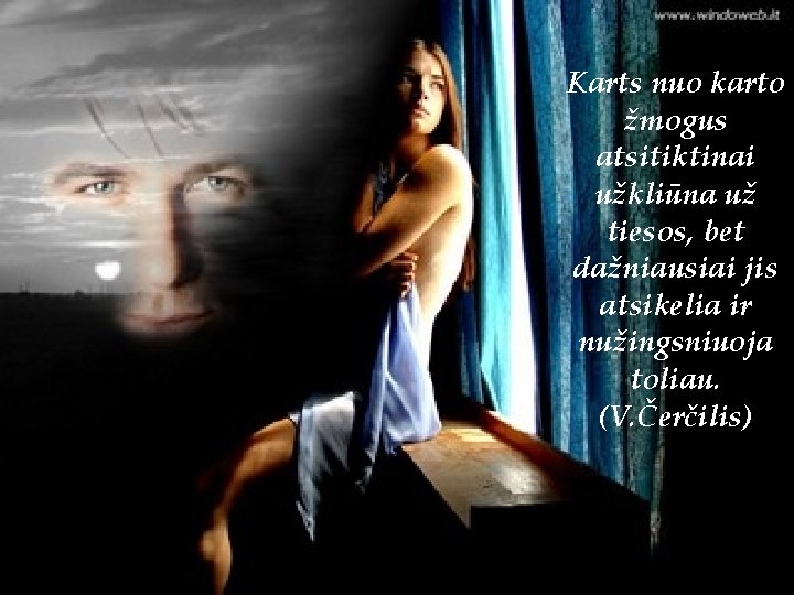 Karts nuo karto žmogus atsitiktinai užkliūna už tiesos, bet dažniausiai jis atsikelia ir nužingsniuoja