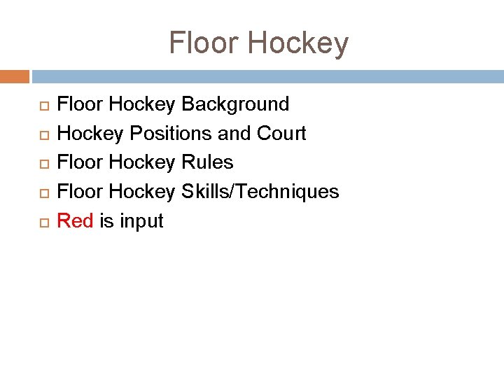 Floor Hockey Background Hockey Positions and Court Floor Hockey Rules Floor Hockey Skills/Techniques Red Floor Hockey Background Hockey Positions and Court Floor Hockey Rules Floor Hockey Skills/Techniques Red