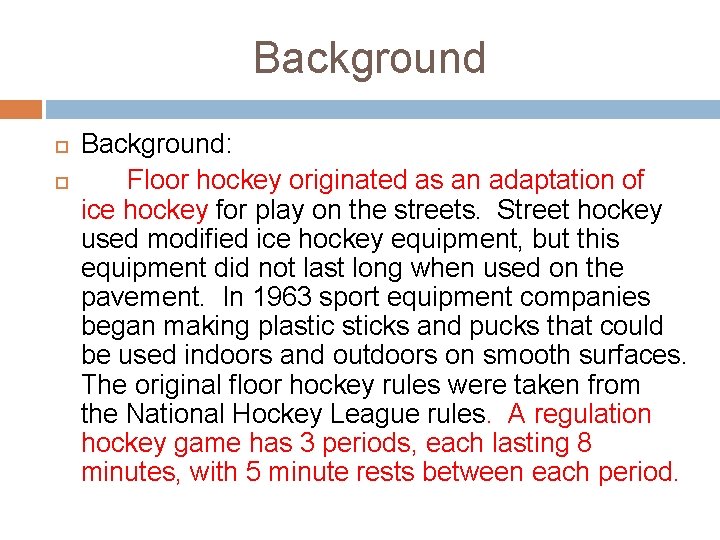 Background: Floor hockey originated as an adaptation of ice hockey for play on the