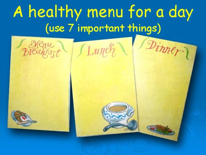 A healthy menu for a day (use 7 important things) 