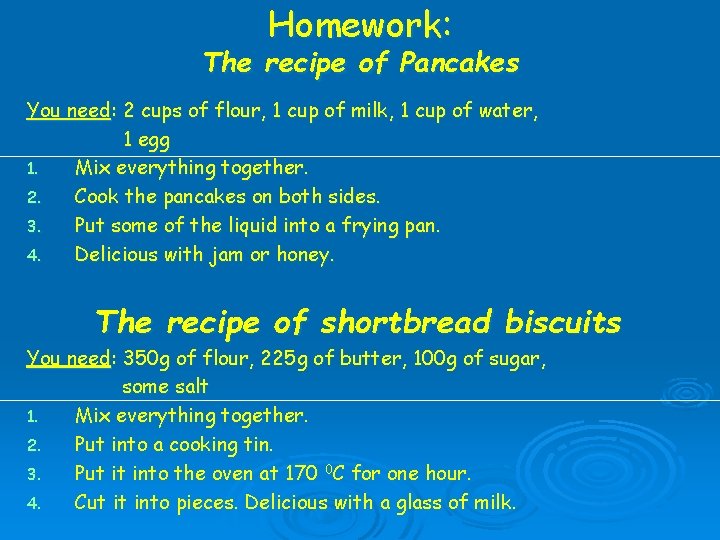 Homework: The recipe of Pancakes You need: 2 cups of flour, 1 cup of