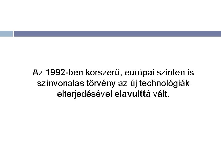 Az 1992 -ben korszerű, európai szinten is színvonalas törvény az új technológiák elterjedésével elavulttá