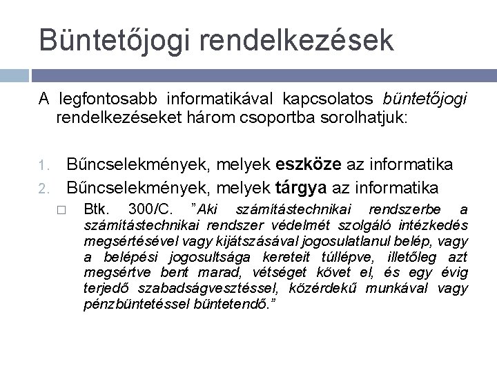 Büntetőjogi rendelkezések A legfontosabb informatikával kapcsolatos büntetőjogi rendelkezéseket három csoportba sorolhatjuk: Bűncselekmények, melyek eszköze