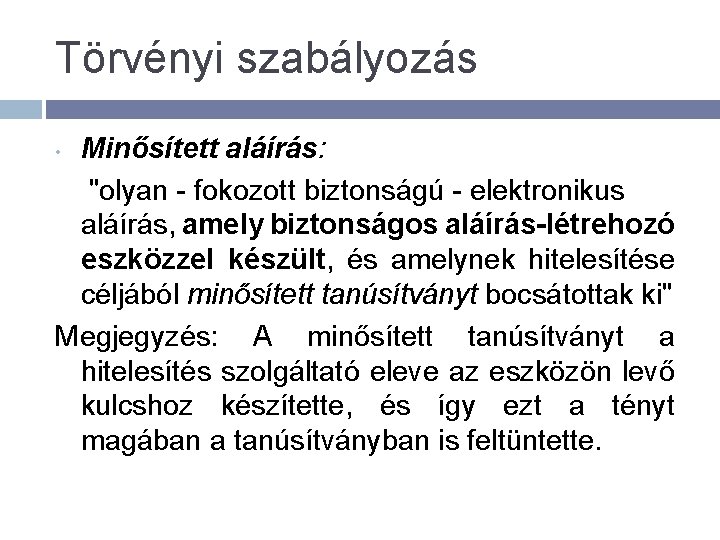 Törvényi szabályozás Minősített aláírás: "olyan - fokozott biztonságú - elektronikus aláírás, amely biztonságos aláírás-létrehozó