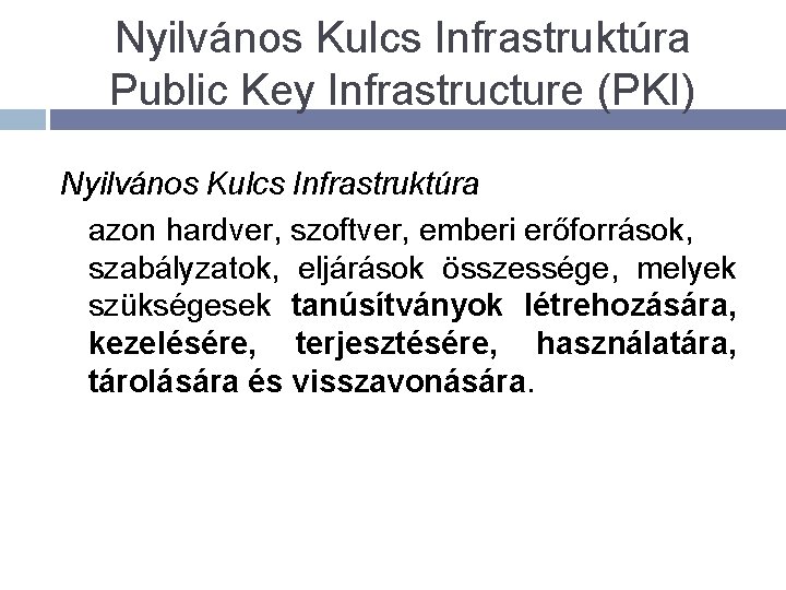 Nyilvános Kulcs Infrastruktúra Public Key Infrastructure (PKI) Nyilvános Kulcs Infrastruktúra azon hardver, szoftver, emberi