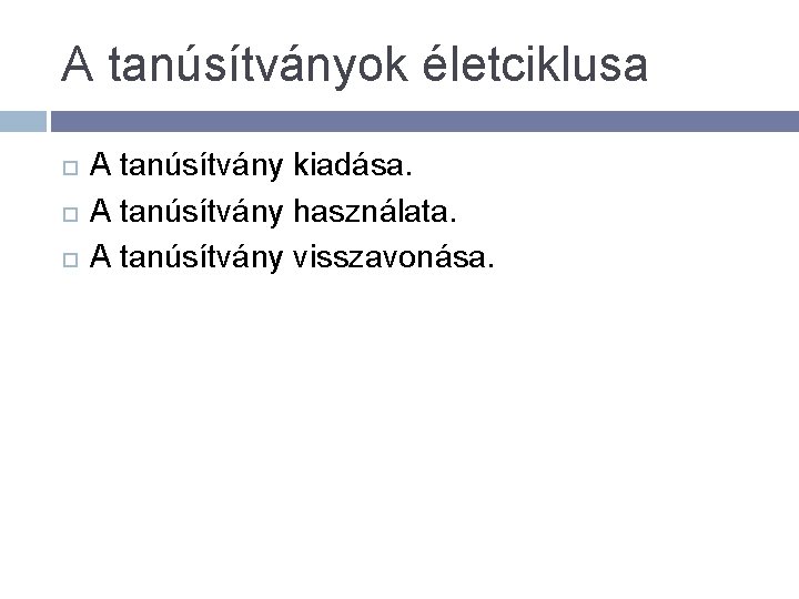 A tanúsítványok életciklusa A tanúsítvány kiadása. A tanúsítvány használata. A tanúsítvány visszavonása. 