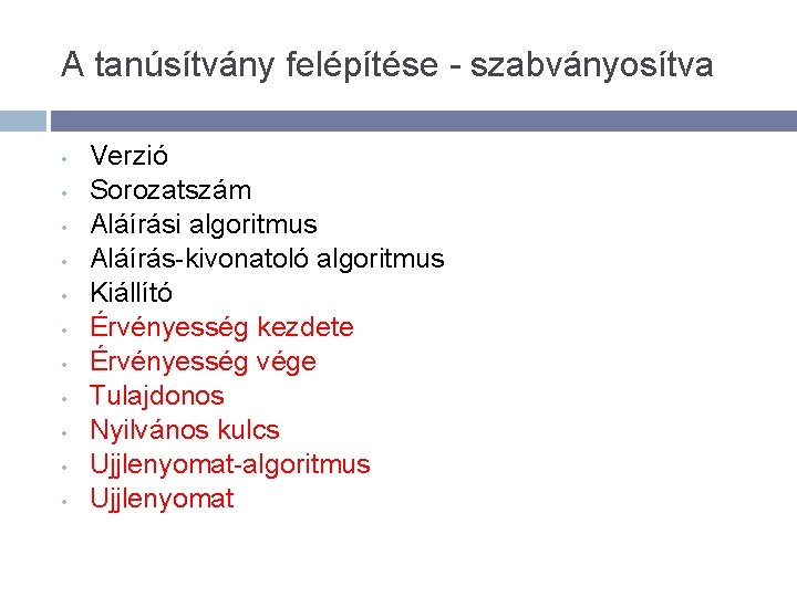 A tanúsítvány felépítése - szabványosítva • • • Verzió Sorozatszám Aláírási algoritmus Aláírás-kivonatoló algoritmus