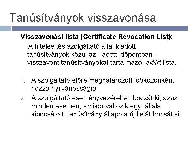 Tanúsítványok visszavonása Visszavonási lista (Certificate Revocation List): A hitelesítés szolgáltató által kiadott tanúsítványok közül