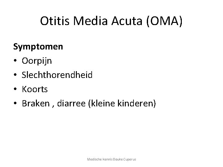 Otitis Media Acuta (OMA) Symptomen • Oorpijn • Slechthorendheid • Koorts • Braken ,