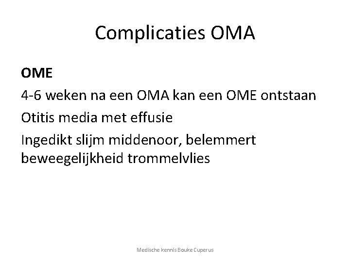 Complicaties OMA OME 4 -6 weken na een OMA kan een OME ontstaan Otitis