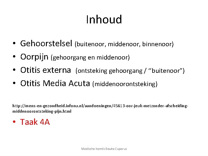 Inhoud • • Gehoorstelsel (buitenoor, middenoor, binnenoor) Oorpijn (gehoorgang en middenoor) Otitis externa (ontsteking