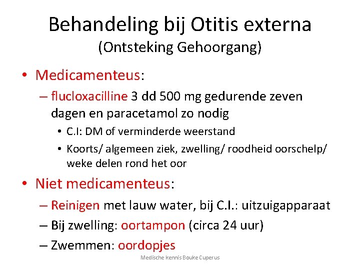 Behandeling bij Otitis externa (Ontsteking Gehoorgang) • Medicamenteus: – flucloxacilline 3 dd 500 mg