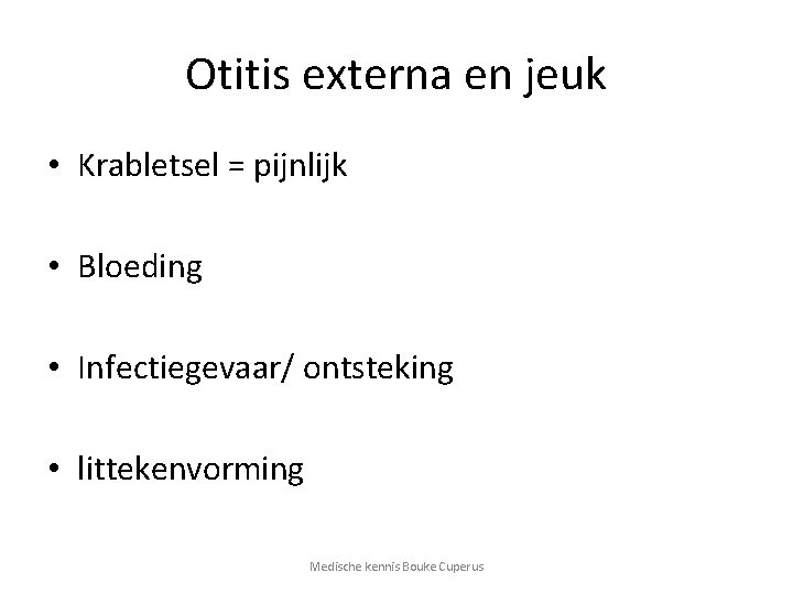 Otitis externa en jeuk • Krabletsel = pijnlijk • Bloeding • Infectiegevaar/ ontsteking •