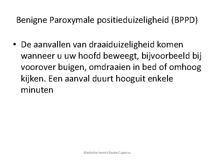 Benigne Paroxymale positieduizeligheid (BPPD) • De aanvallen van draaiduizeligheid komen wanneer u uw hoofd