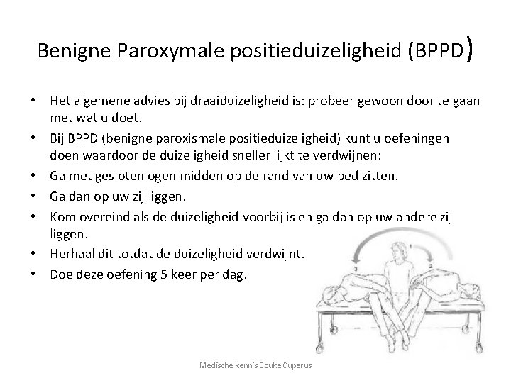 Benigne Paroxymale positieduizeligheid (BPPD) • Het algemene advies bij draaiduizeligheid is: probeer gewoon door