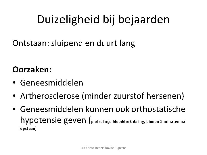 Duizeligheid bij bejaarden Ontstaan: sluipend en duurt lang Oorzaken: • Geneesmiddelen • Artherosclerose (minder