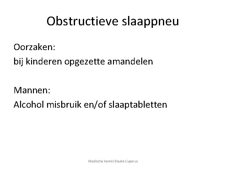 Obstructieve slaappneu Oorzaken: bij kinderen opgezette amandelen Mannen: Alcohol misbruik en/of slaaptabletten Medische kennis