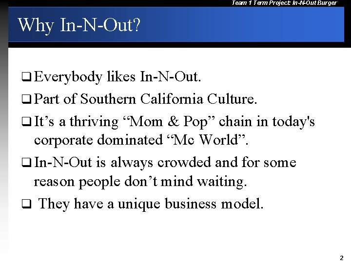 Team 1 Term Project: In-N-Out Burger Why In-N-Out? q Everybody likes In-N-Out. q Part