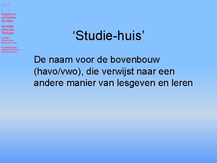 ‘Studie-huis’ De naam voor de bovenbouw (havo/vwo), die verwijst naar een andere manier van