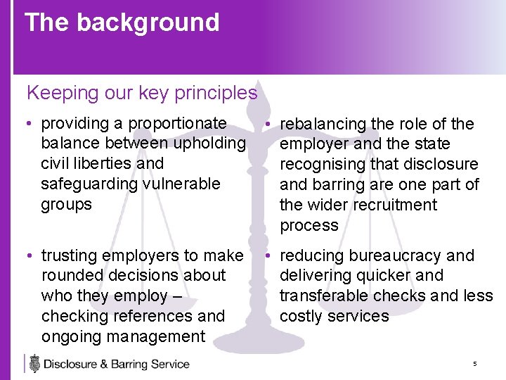 The background Keeping our key principles • providing a proportionate balance between upholding civil