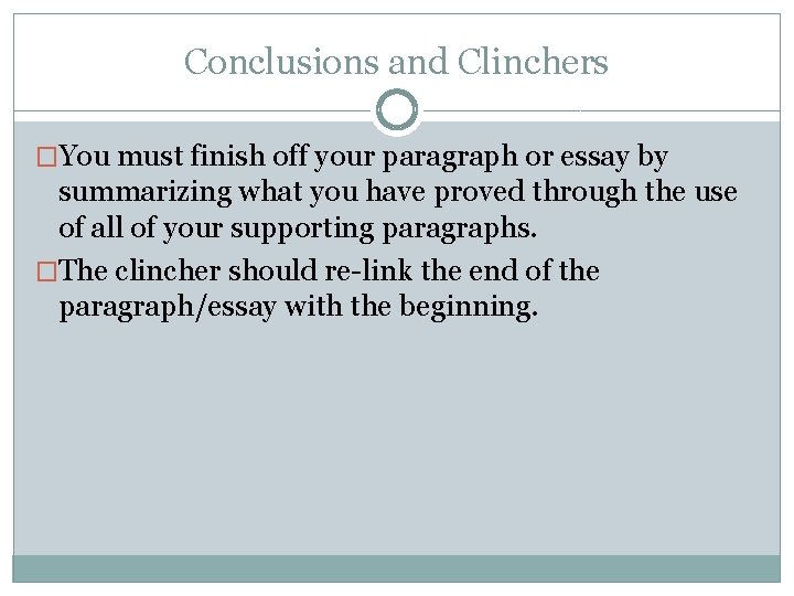 Conclusions and Clinchers �You must finish off your paragraph or essay by summarizing what