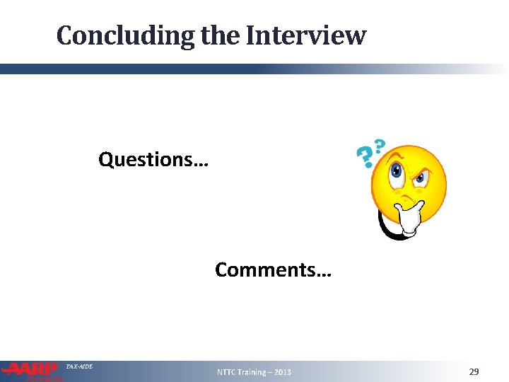 Concluding the Interview Questions… Comments… TAX-AIDE NTTC Training – 2013 29 