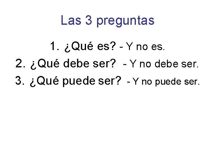 Las 3 preguntas 1. ¿Qué es? - Y no es. 2. ¿Qué debe ser?