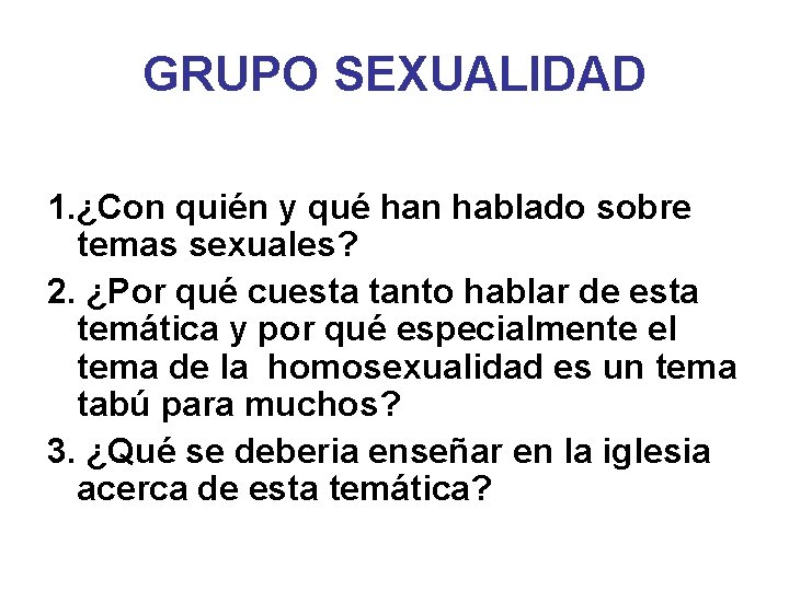 GRUPO SEXUALIDAD 1. ¿Con quién y qué han hablado sobre temas sexuales? 2. ¿Por