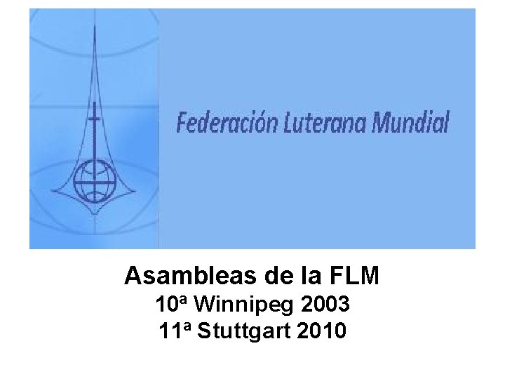 Asambleas de la FLM 10ª Winnipeg 2003 11ª Stuttgart 2010 
