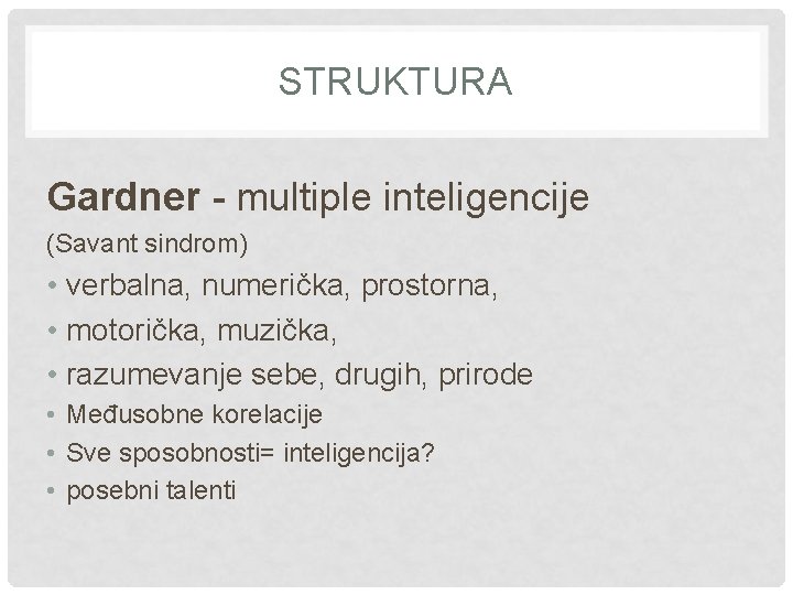 STRUKTURA Gardner - multiple inteligencije (Savant sindrom) • verbalna, numerička, prostorna, • motorička, muzička,
