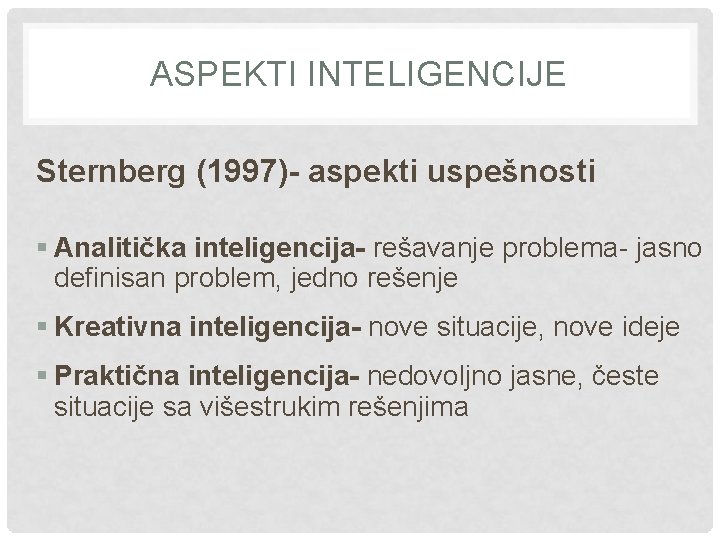 ASPEKTI INTELIGENCIJE Sternberg (1997)- aspekti uspešnosti § Analitička inteligencija- rešavanje problema- jasno definisan problem,