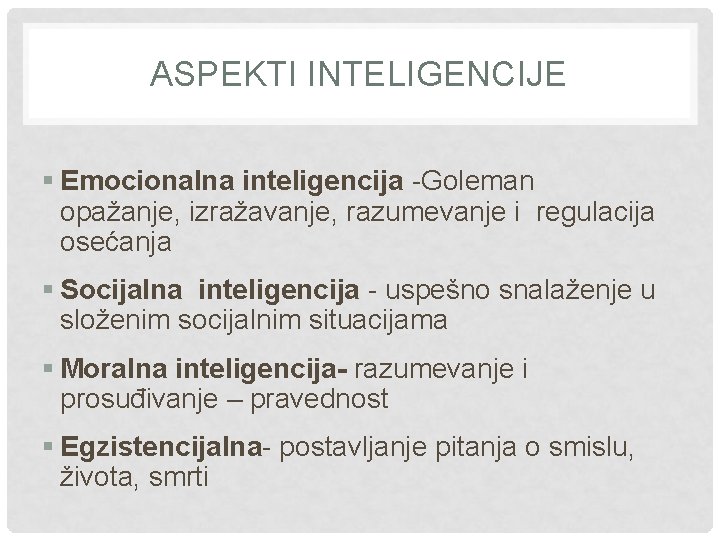 ASPEKTI INTELIGENCIJE § Emocionalna inteligencija -Goleman opažanje, izražavanje, razumevanje i regulacija osećanja § Socijalna