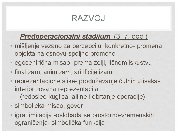 RAZVOJ Predoperacionalni stadijum (3 -7. god. ) • mišljenje vezano za percepciju, konkretno- promena