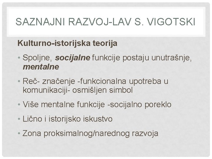 SAZNAJNI RAZVOJ-LAV S. VIGOTSKI Kulturno-istorijska teorija • Spoljne, socijalne funkcije postaju unutrašnje, mentalne •