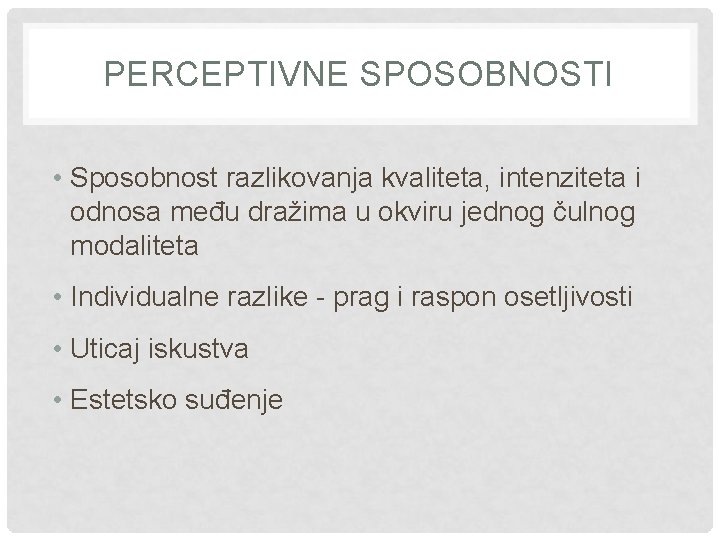 PERCEPTIVNE SPOSOBNOSTI • Sposobnost razlikovanja kvaliteta, intenziteta i odnosa među dražima u okviru jednog