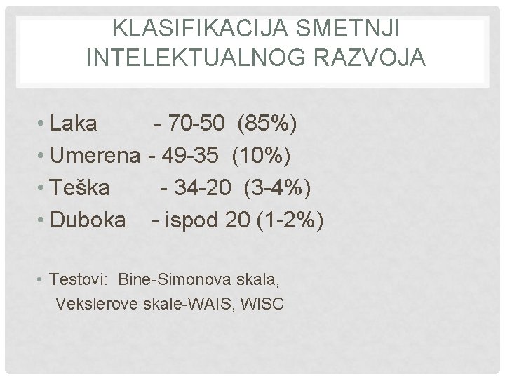 KLASIFIKACIJA SMETNJI INTELEKTUALNOG RAZVOJA • Laka - 70 -50 (85%) • Umerena - 49